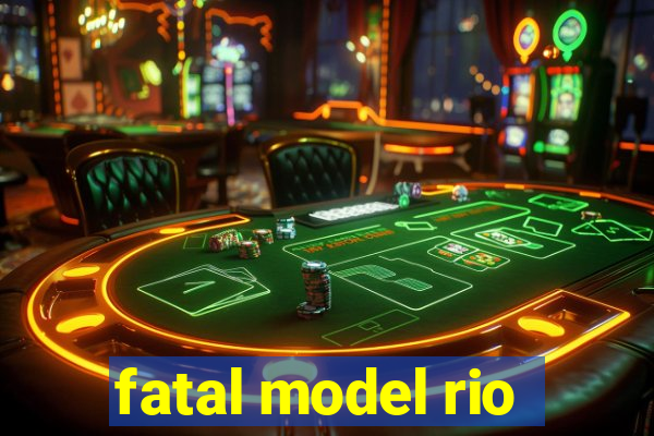 fatal model rio